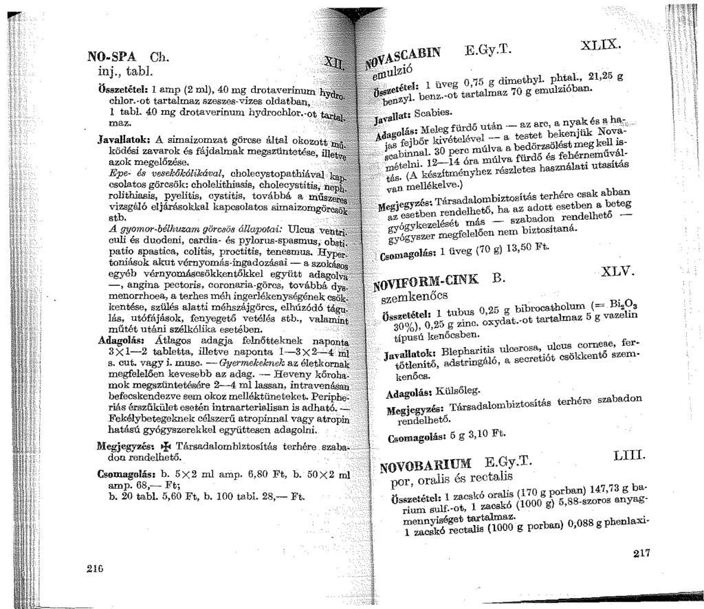 NO-SPA Ch. inj., tabl. Összetétel: 1 amp (2 ml), 40 mg drotaverinum chlor.-ot tartalmaz szeszes-vizes oldatban, 1 tabl. 40 mg drotaverinum hydrochlor.-ot maz.