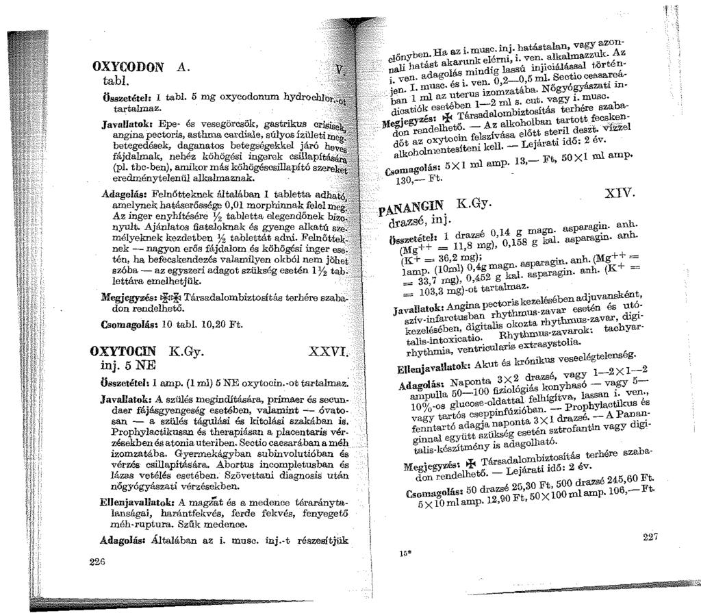 OXYCODON A. tabl. Összetétel: 1 tabl. 5 n1g oxycodonum hydrochlor;t tartalmaz. Javallatok: Epe- és vesegörcsök, gastrikus cr' angina pectoris, asthm.