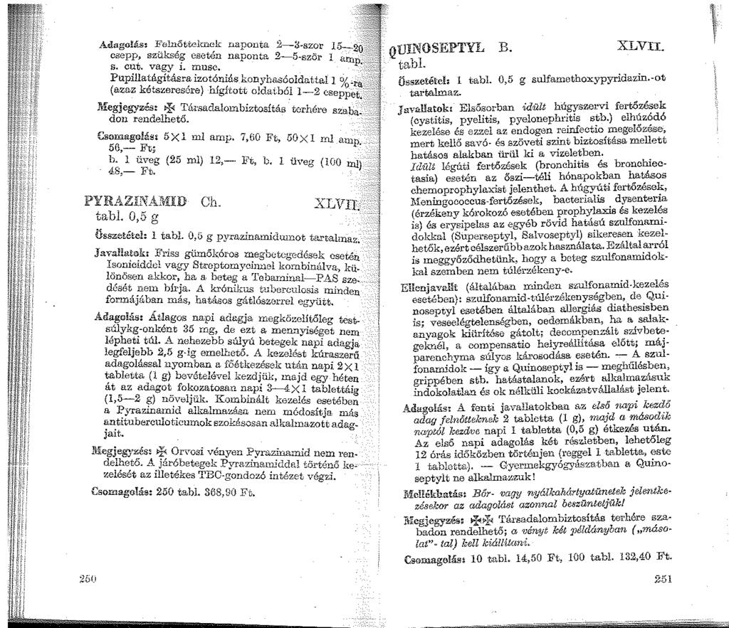 Adago!ás: J:'~eln:Sttckn~k naponta 2-3-szor csepp! szukse? esetén naponta 2-5-ször I s. cut;. vagy i. musc. Pupillatágításra izotóniás konyhasóoldattal 1 (azaz kétszeresére) hígított olda.t.ból 1--2.
