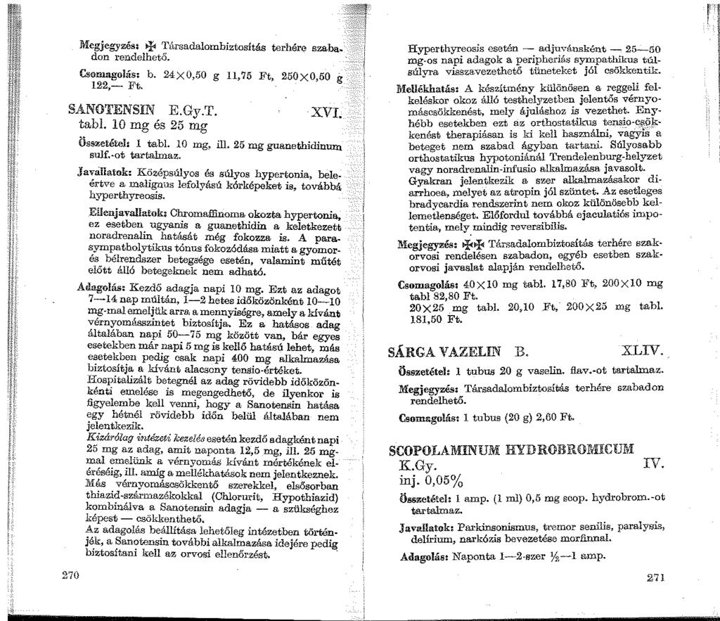 i_ Megjegyzés: + Társadalombiztosítás terhére szaba~ don rendelhető. - Csomagolás; b. 24X0,50 g 11,75 Ft, 250X0,50 g 122,- Ft. SANb0TENSIN E.Gy.T. ta 1. 10 mg és 25 mg 270 XVI. Összetétel: l tabl.