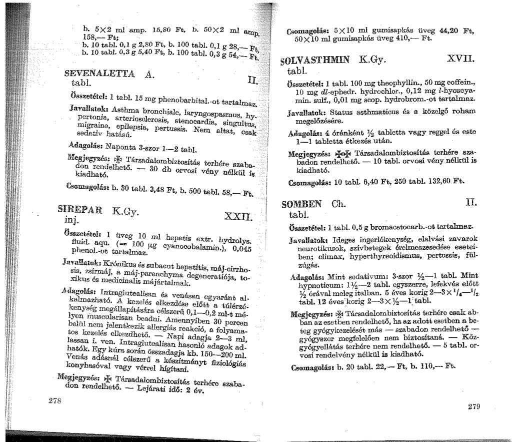 278 b. 5X2 n:tl amp. 15,80 Ft. b. 50X2 ml 158,-Ft; b. 10 tabl. 0,1 g 2,80 Ft, b. 100 tabl. 0 1 g 28 b. lotabl. 0,3g5,40Ft, b.100 tabl. 0'3 54 -F't,. g,-:ft. SEVENALETTA A. tabl. Összetétel: I tabl IS J.