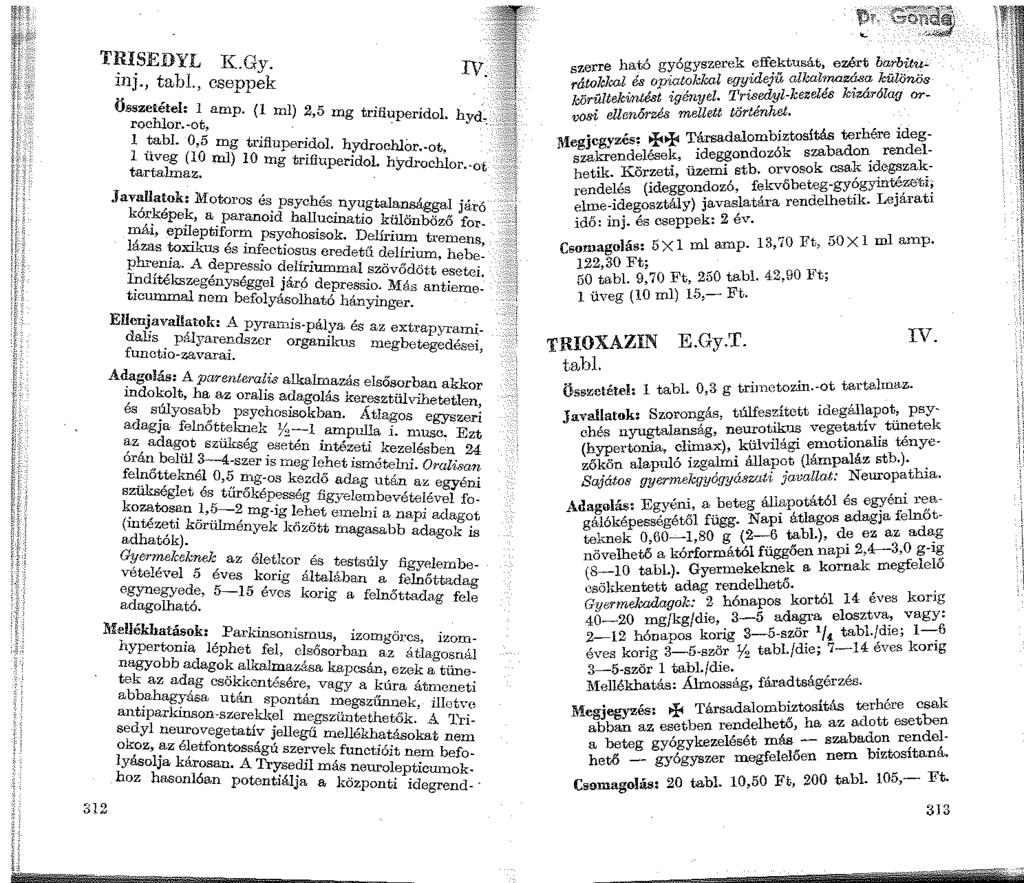 312 TRISEDYL K.Gy. inj., tabi., cseppek IV. Összetétel: l amp. (1 ml) 2,5 mg trifi~peridol. rochlor.-ot, l tabl 0,5 mg trifiuperidol. hydrochlor.-ot, 1 üveg (10 ml) 10 mg trifiuperidol. hj-drochlor.