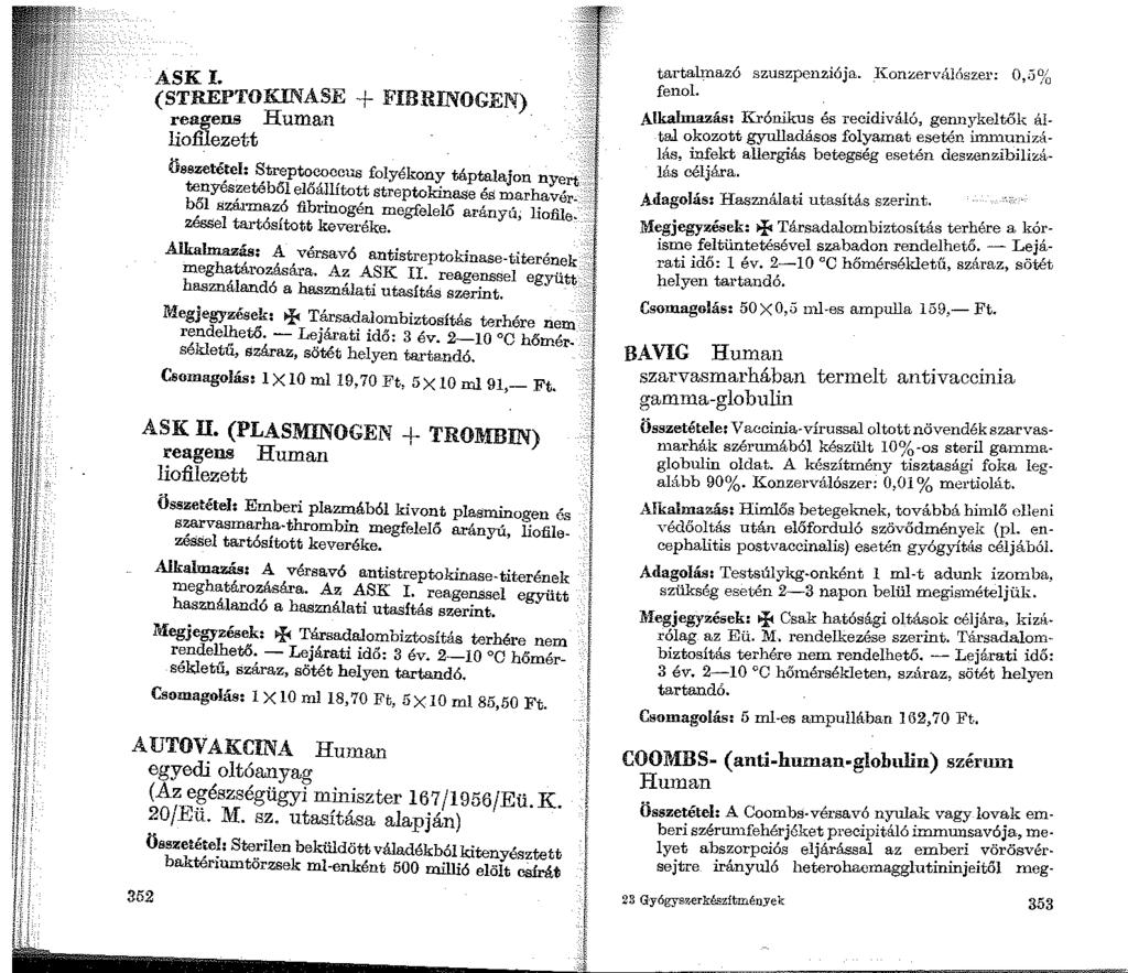 t l T 1 ASKI. (STREPTOKINASE + FIBRINOGEN) reagens IIuman liofilezett Összeté!el: ~trept~~c,cus folyékony táptalajon nyert tenyes~etéből eloálhtott streptokinase és marha vérből szru'illaz?
