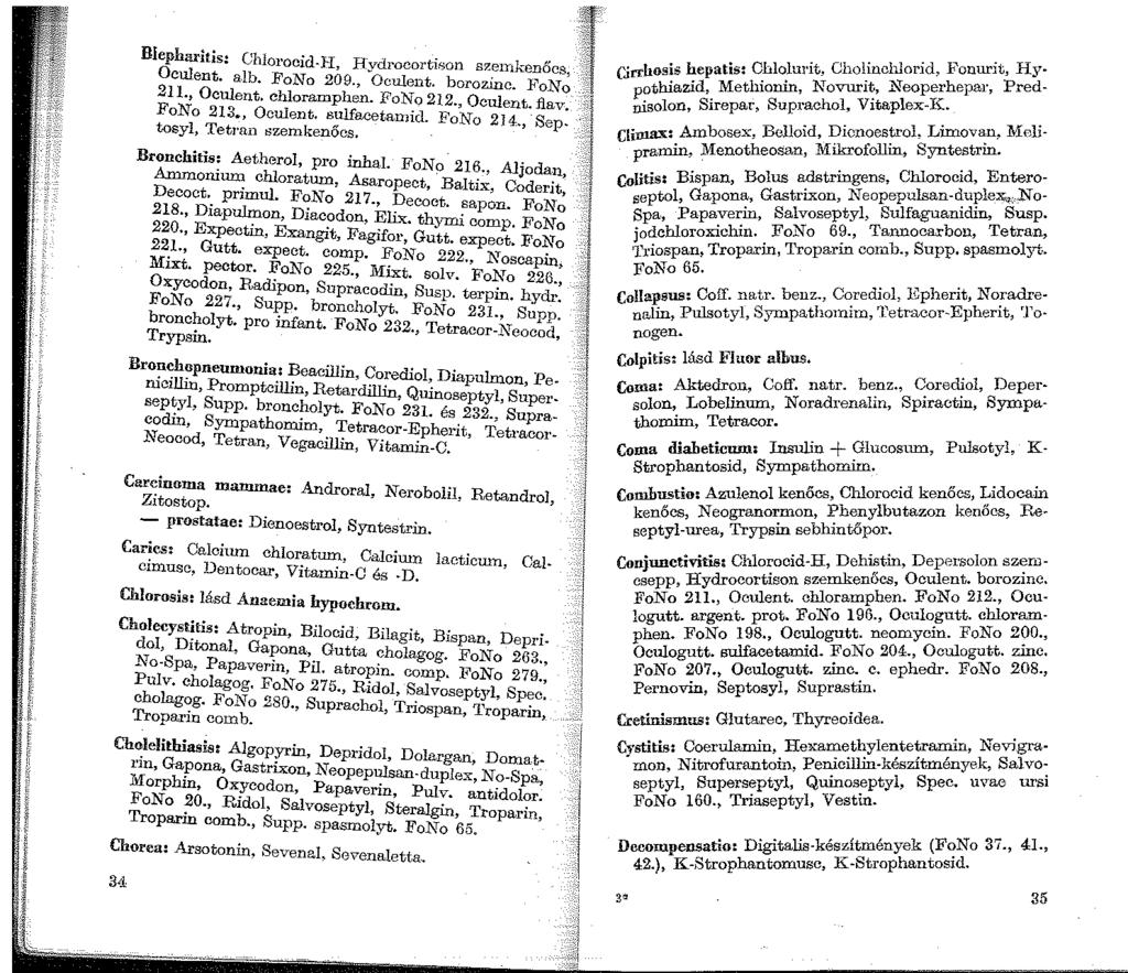 Blepharitis: Chlorocid-}I, R-ydrocortison s»:e1nkenőcs, Oculent. alb. FoNo 209., Oculent. borozinc. :FoNo 211., Oculent. chloramphen. FoNo 212., Oculent. fiav. FoNo 213., Oculent. sulfacetan1id.