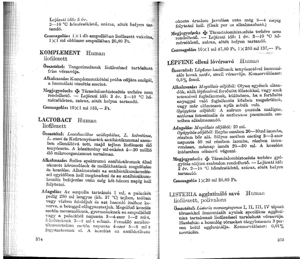 !1 Lojá.ra.ti idő: 5 óv. 2-10 0 hömérsékletű, száraz, sötét helyen ta{'. tandó. Csomagolás: 1X1 dh ampullában-liofilezett vakcina, l X l inl oldószer ampullában 20,60 Ft.
