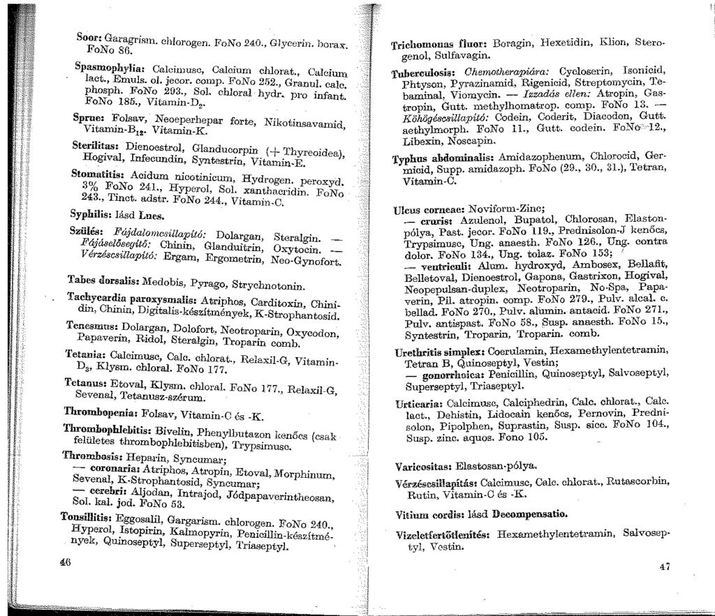 Soor: G-aragris1n J l FoNo Sü. ' e 1 orogen. FoNo 240., Glycerin. horax. Spasmophylia: Calcünusc, Calciu_m chlorat C l 1 act., Emuls. ol. jecor. con1p. FoNo 2.52. G~~phosph. FoJ\To 203., Sal.