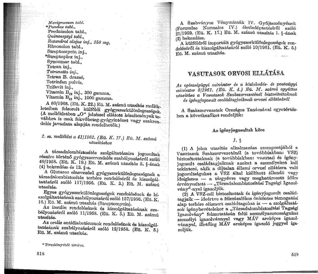 N evigraman tabl. * Pondez tahl., Prednisolon tabl., Quinoaeptyl tabl., Retandrol olajos inj., 250 rng, Rheosolon tabl., Streptomycin inj., *Streptoplex inj., Syncumar tabl Tetran inj.