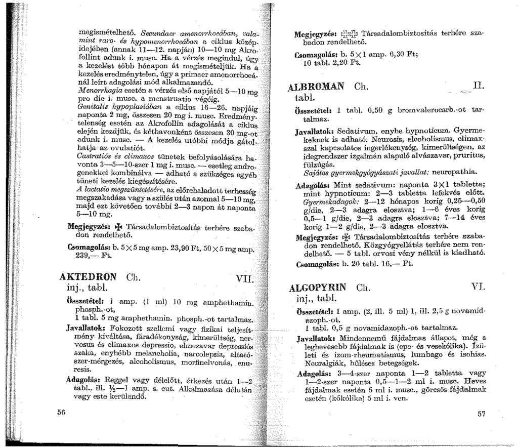 megismételhető. Securulaer amenorrhoeában, ra.k;,. min.t '!'ara és hypo1ncnorrhoeó.ha.n a ciklus közép. idejében (annak 11-12. napján) 10-10 mg AJrro. follint adunk i. musc.