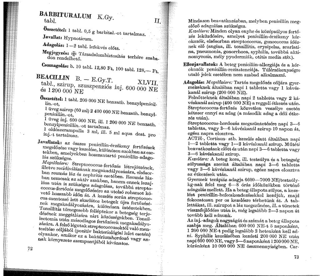 H H li I' d I' :.t l 72 BARBITURALUM KG tabi. y. Összetétel: 1 tabl. 0,5 g barbital.-ot tartalmaz. Javallat: Hypnoticum. Adagolás: 1-2 tabi. lefekvés előtt.