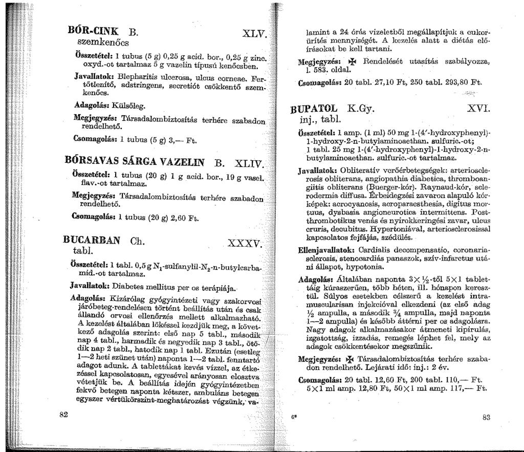 BÓR-CINK B. szemkenőcs XLV. Összetétel: 1 tubus (5 g) 0,25 g acid. bor., 0,25 g zinc. oxyd.-ot tartalmaz 5 g vazelin típusú kenőcsben. Javallatok: Blepharitis ulcerosa, ulcus corneae.