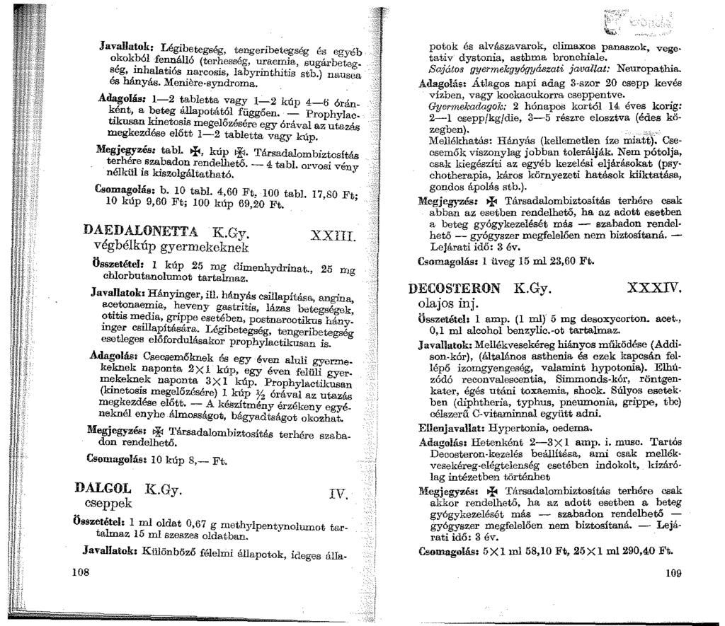 Javallatok: Légibetegség, tengeribetegség és egyéb o~ok?ól -fe~álló (terj:iesség, ~a 17~a., sugárbeteg ~eg, mhalatios narcosis, labyrmthitm stb.) nausea es hányás. Meni8re syndroma.