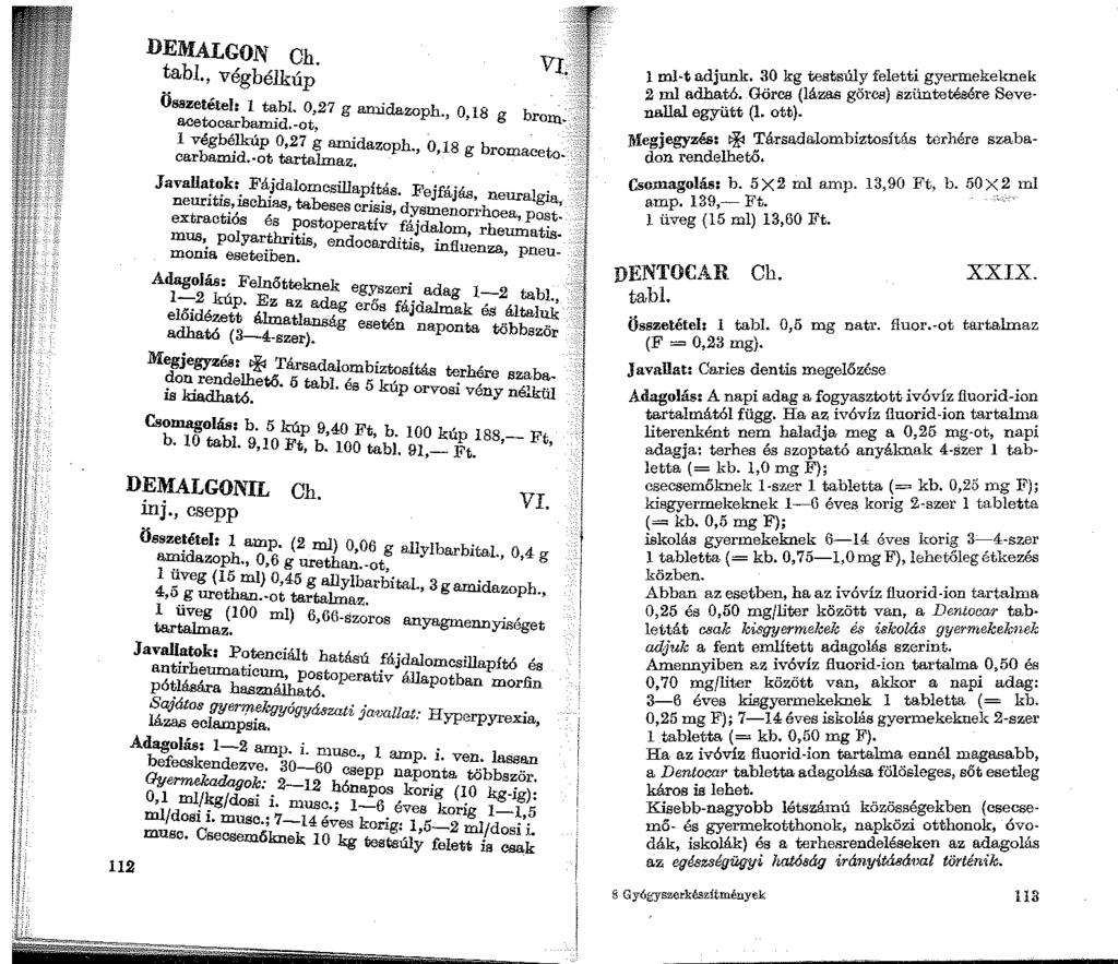 112 DEMALGON Ch. tabj. végbélkúp Összetétel: 1 tabl. 0 27 g amidazoph. 0 18 b acetocarbamid.-ot, ' ' g rolll- 1 végbélkúp 0,27 g arnidazoph 0 18 b carbamid. ot tartalmaz.