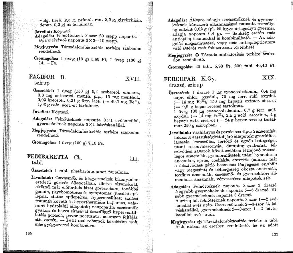 vulg. herb. 2,5 g, primul. rad. 2,5 g, glycirrhizin. depur. 0,3 g) ot tartalmaz. Javallat: Köptet5. Adagolás: Felnőtteknek- 3-szor 20 csepp na onta. Gyer1nekeknek naponta 3X3-IO csepp.
