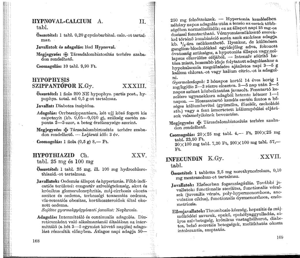 HYPNOV AL-CALCHThi A. tabi. II. Összetétel: 1 tabl. 0,20 g cyclobarbital. calc.-ot tartalmaz. Javallatok és adagolás: lásd Hypneval. R-Iegjegyzés: ~ Társadalombiztosítás terhére szabadon rendelhető.