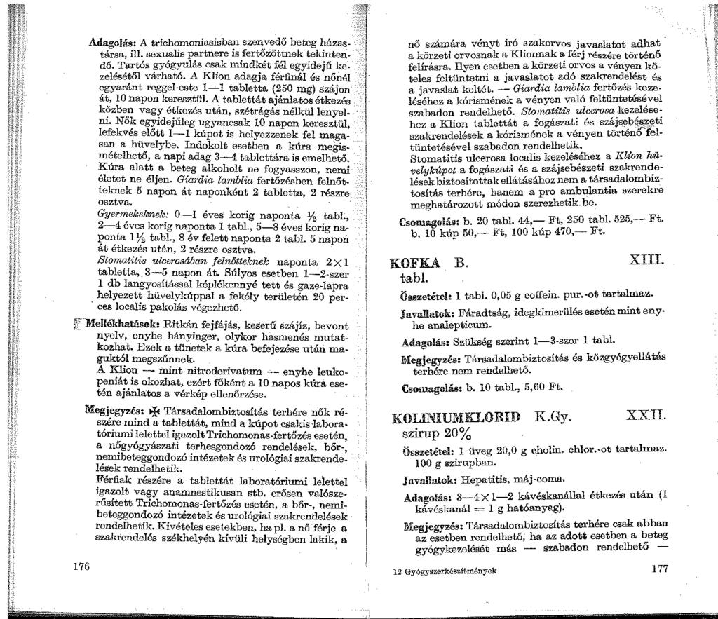Adagolás: A trichomoniasisban szenvedő beteg házastársa, ill. sexualis pa.rtnere is fertőzöttnek tekintendő. Tartós gyógyulás cs:ak mindkét fél egyidejű ke. zelésétől várható.