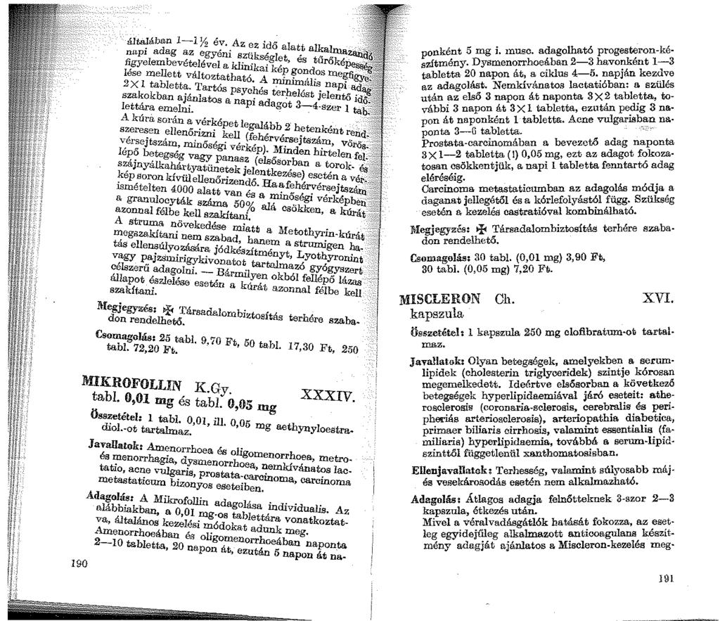 0 álta!ában 1-l}'.2 év. Az ez idő ai tt,_ napi adag az egyéni Sziik é a, 6 ll;alma figyelembevételével a klinik:igl~t, es turőké_p Iése mellett változtatható A kep?o.z:d_os meg 2 X l tabletta.