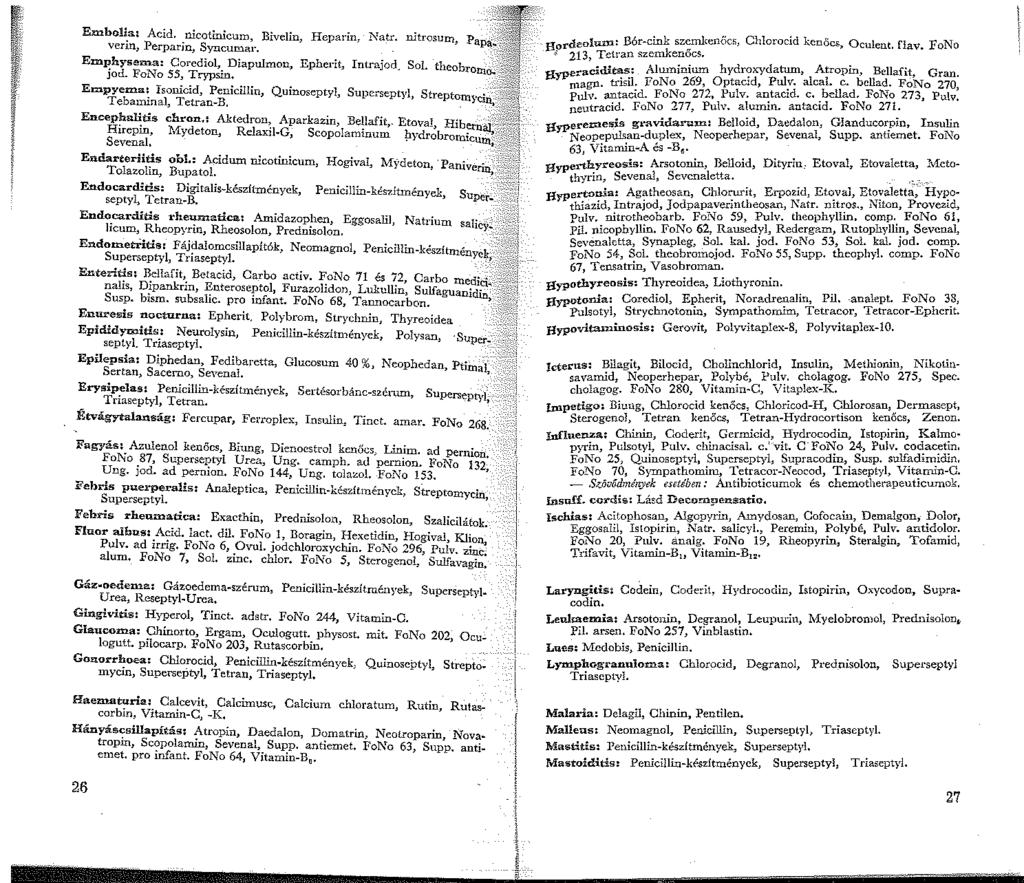 Embo!~a: Acid. nicotinicum, Bivelin, Heparin. Natr. nitrosum, venn, Perparin, Syncumar., Ez:n~hysema: Corediol, Diapulmon, Epherit, Intrajod. Sol. Jüd. FoNo 55, Trypsin.