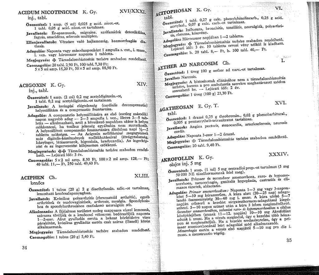 ACIDUM NICOTINICUM K.Gy. inj., tabl. XVI/XXX Összetétel: amp. (5 ml) 0,025 g acíd. nicot.-ot, tabl. 0,05 g add. nicot.-ot tai-talmaz. Javallatck: Ér-spasmusok, migraine, sz;i.tlfa.