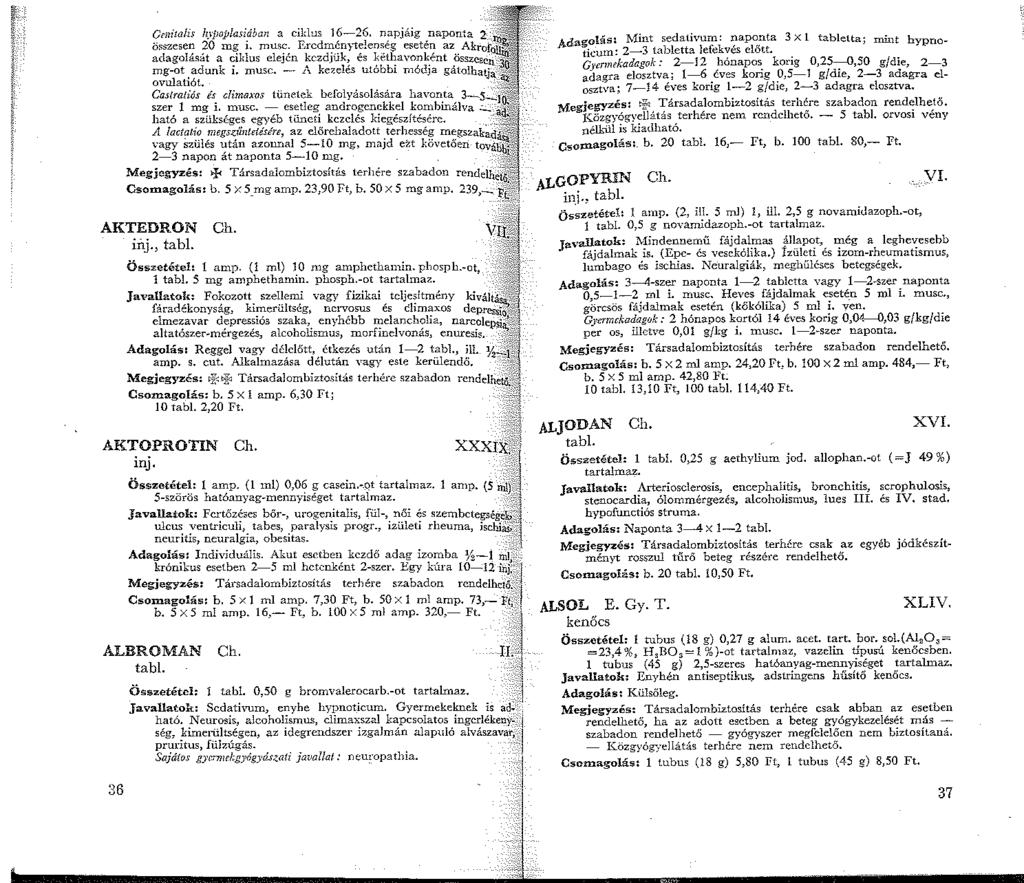GNitalis hjf!aplasiában a ciklus 6-26. napjáig naponta 2 föszesen 20 mg i. musc. Ercdményte!enség esetén az AkroE adagolását a ciklus elején kezdjük, és kéthavonként öss:zc~cn' mg-ot adunk i. musc. - A kezelés ut6bbi módja gátolhatja ovulatiót.