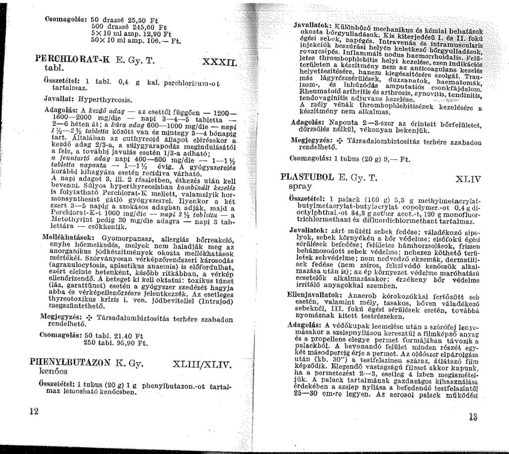 Csoinagolás: 50 drazsé 25,30 Ft 500 drazsé 245,60 Ft sx 0 ml amp. 2,90 Ft 50X 0 ml amp. 06.- Ft. PERCHUlRAT-K E. Gy. T. tabi. ihszetétel: tabl. 0,4 g tart:tlmaz..javallat: Hyperthyreosis. kal.