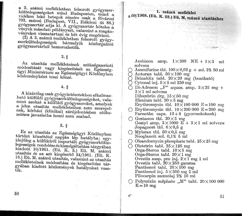 a 2. számú nellékletben felsorolt gyógyszerkülönlegességeket mind Budapesten, mind a vidéken lakó betegek részére csak a fővárosi 703. szánú (Budapest, /II., Rákóczi út 86.) gyógyszertár adja ki.