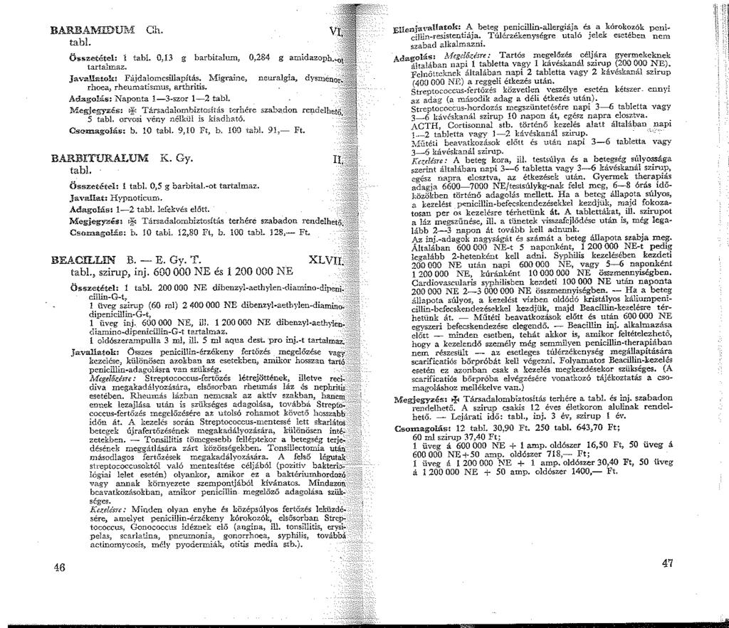 BARBAMIDUM Ch. tabl. Ö0szetétel: tabl. 0,3 g barbita!um, 0,284 g amidazoph. tartalmaz. Javallatok: Fájdalomcsillapítás.!Yfigraine, neuralgia, dysménor rhoea, rheumatísmus, arthritis. Adago!