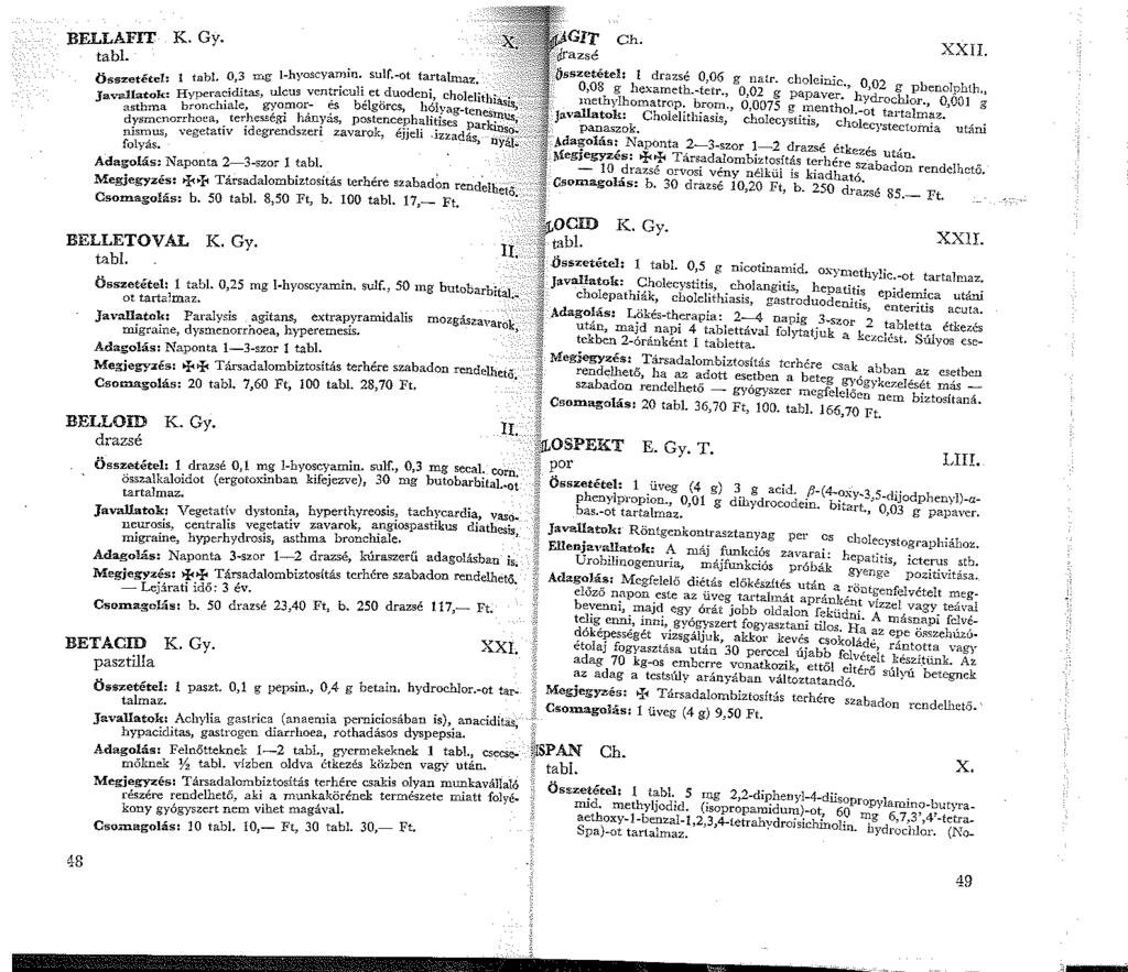 BELLAFIT K. Gy. tabl Összetétel: tabi. 0,3 mg J-hyoscya':in.. sulf.-ot ta:talmaz...., la k H ueraciditas, ulcus ventncuh et duoden, cholelithia,s.., Ja~st;~a b~(mchiale, gyo;nor.- ~s bélgörcs, h?