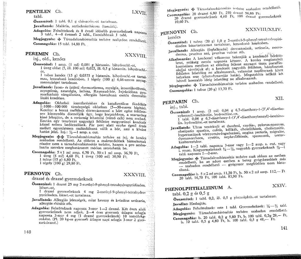 PENTILEN Ch. tabl. Össz tétel: tahi. 0,! g dii acri!!, Ol!ai-taiaz. Javallatok: ~alária, anthclmimhicum (taex,i;,j.;), Adag<>lás: Felnőtteknek és 8 évnél idősebb gyermekeknek napcinta 3 tabl.