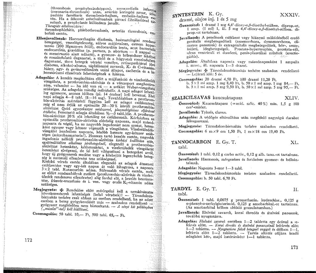 72 (thrombosis prophylaxisaképpcn),. myo".m C:i~lis infarct (coronaria-thrombosis) után,. art~nás kermge: za".ar, idi palhiás familiaris thrornbosis-ha3lam, emboha-ha.jlam ese.: tén.