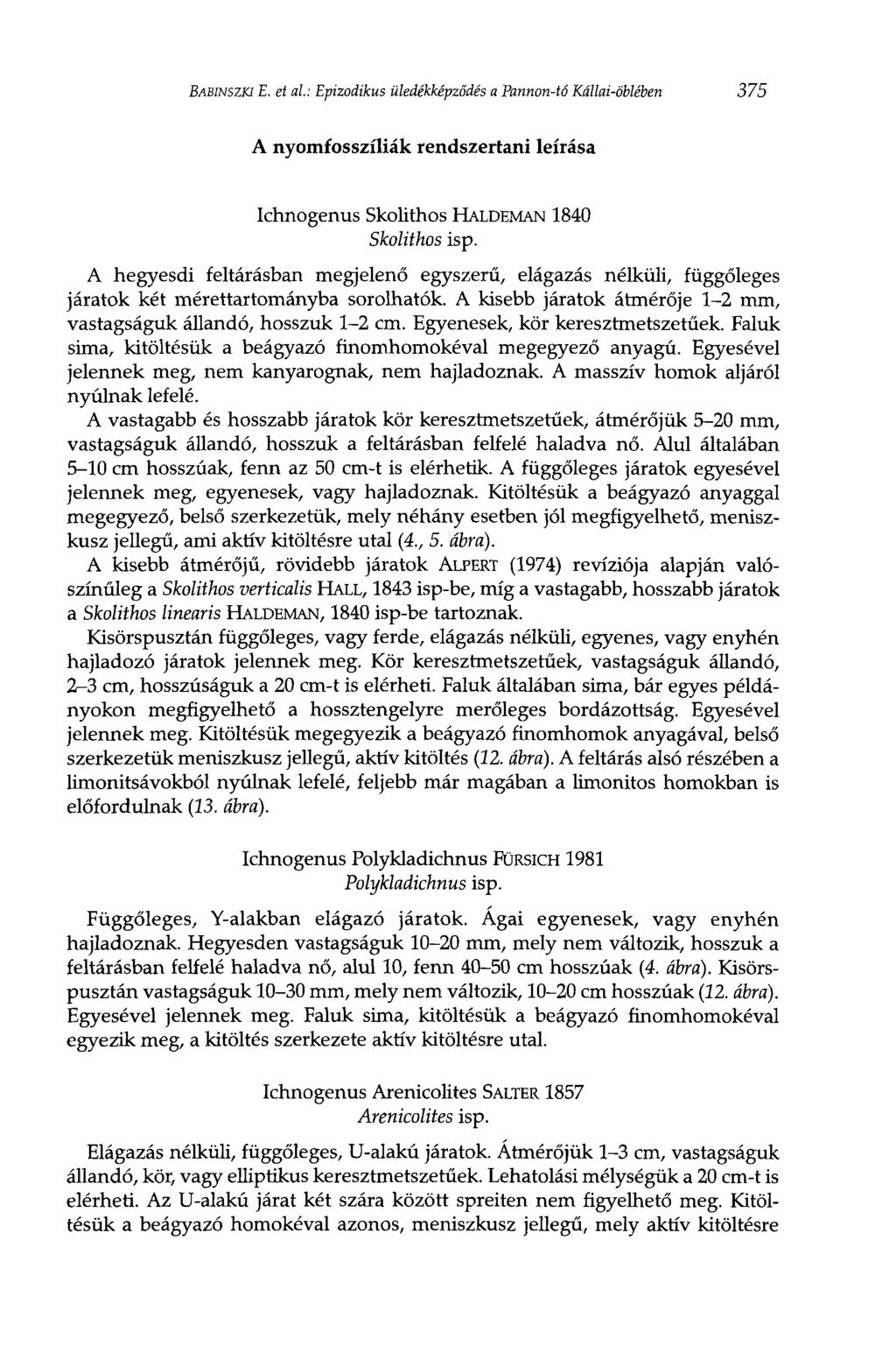 BABINSZKI Е. et al: Epizodikus üledékképződés a Pannon-tő Kállai-öblében 375 A nyomfosszíliák rendszertani leírása Ichnogenus Skolithos HALDEMAN 1840 Skolithos isp.
