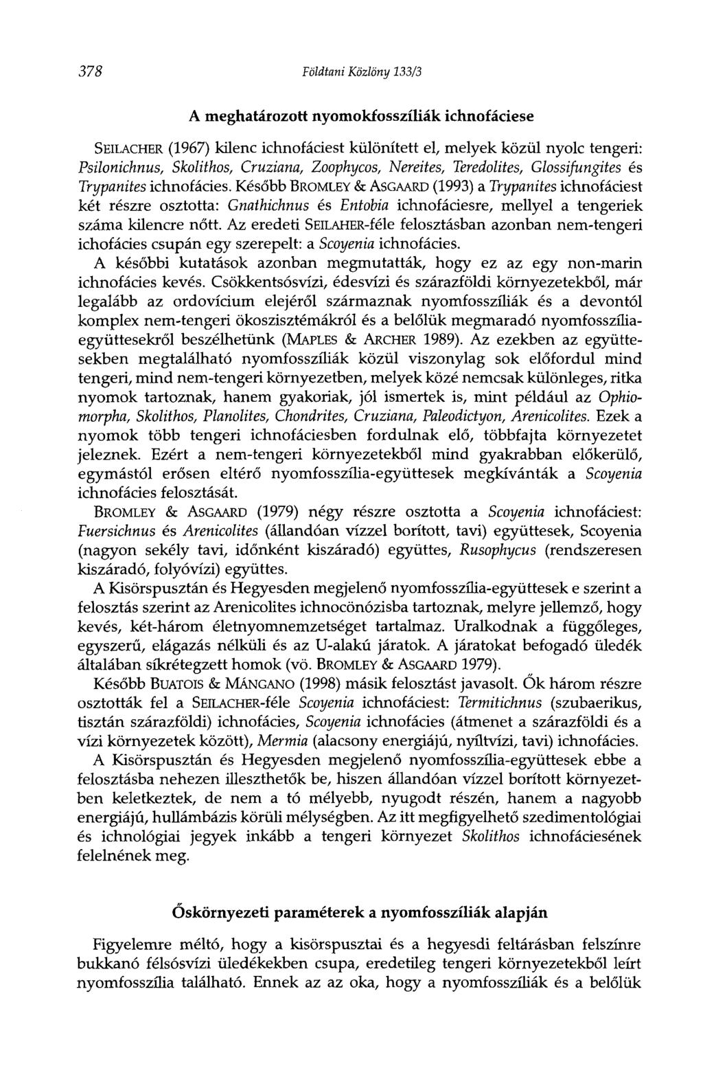 378 Földtani Közlöny 133/3 A meghatározott nyomokfosszíliák ichnofáciese SEILACHER (1967) kilenc ichnofáciest különített el, melyek közül nyolc tengeri: Psilonichnus, Skolithos, Cruziana, Zoophycos,