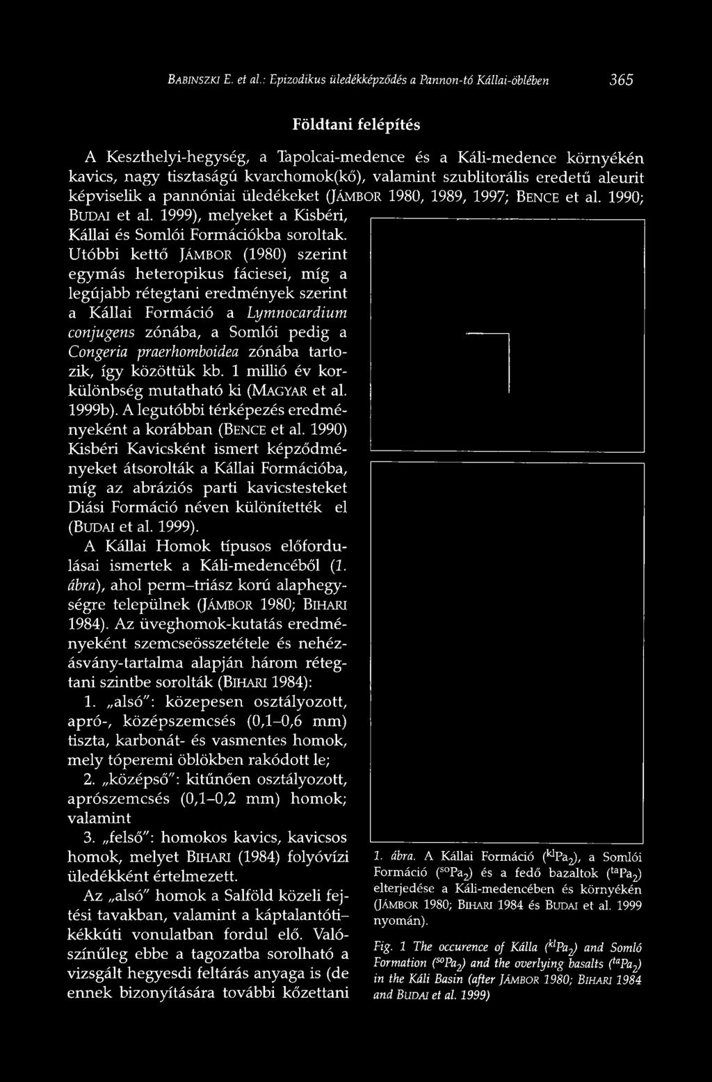 valamint szublitorális eredetű aleurit képviselik a pannóniai üledékeket (JÁMBOR 1980, 1989, 1997; BENCE et al. 1990; BUDAI et al. 1999), melyeket a Kisbéri, Kállai és Somlói Formációkba soroltak.