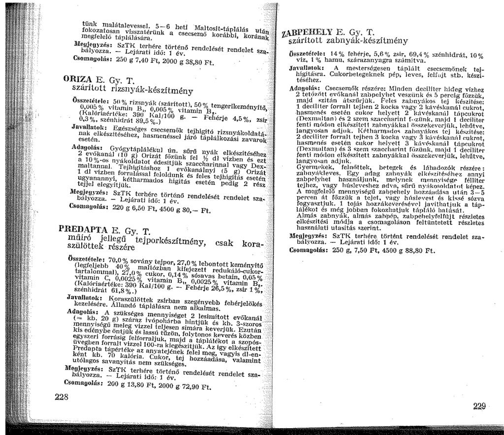 tűnk nalatalevessei. 5-6 heti I\Ialtosit-tápJálás után fokozatosan vfaszaiérünk a csecsemő korábbi, korának megfelelő táplálására, \.:leujeg) zés: SzTK terhére történő rendelését rendelet szabályozza.