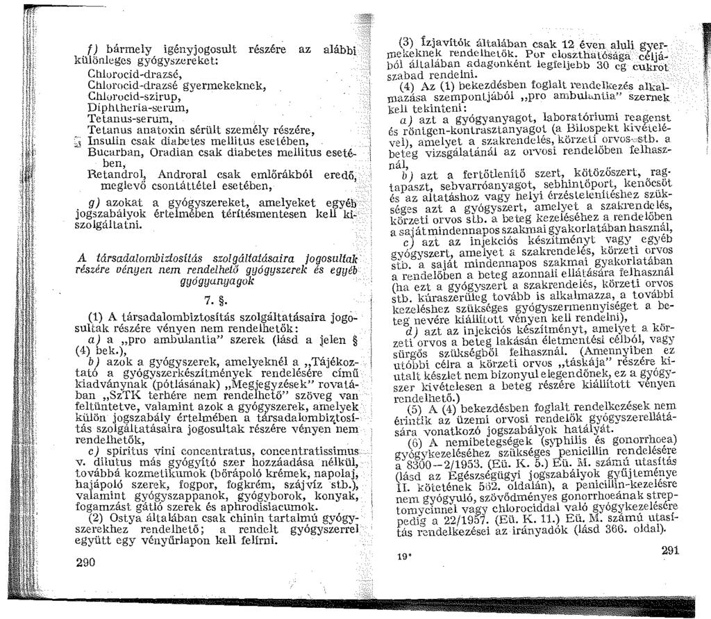 f) bármely igényjogosult részére az alábbi különleges gyógyszereket: Chlorocid-drazsé, Chlurocid-drazsé gyermekeknek, Chlorocid-szirup~ Diphlheria-serum, Tetanus-serum Tetanus anato~in sérült személy