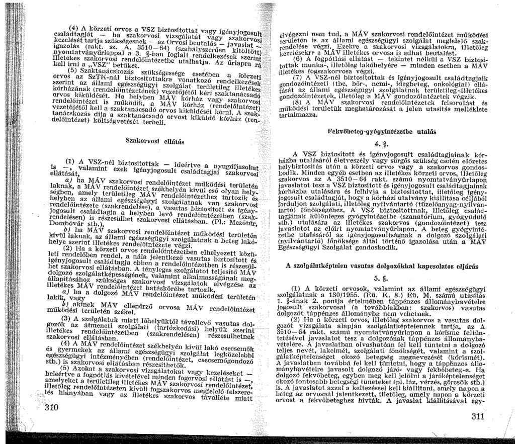 (4) A körzeti orvos a VSZ!Jizt_osit9tta~ vagy igényjogosu]t családtagját - ha szakorvosi vzsgalatat vagy szakorvosi kezelé~ét tartja szükségesnek - az Orvosi beutalás - javaslat _ igazolás (rakt. sz. A. 350-64) (szabályszerűen kitöltött).