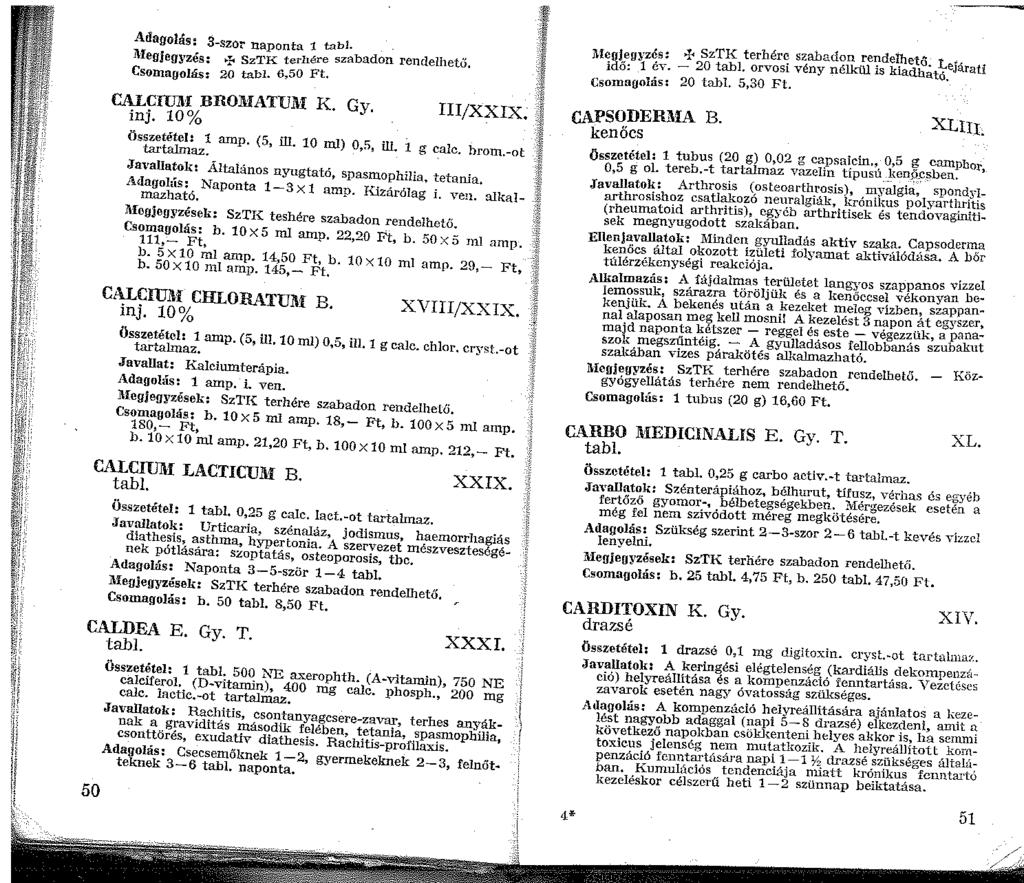 Adagolás: 3-szor naponta tabl. \Ieujegl'Zés: ~E< Sz'l'K terhére szabadon rendelhető, Csomagolás: 20 tabl. 6,50 Ft. CALCIUllf BROMATUM K. Gy. inj. 0% rn;xxrx. Összetétel: amp. (5, ill. 0 ml) 0,5, ill.