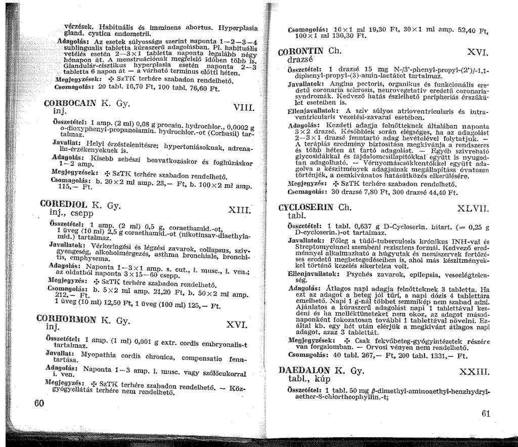 vérzések. Habituális és imminens abortus. IIyperplasia gland. cystica endometrii. Adagolás; Az esetek súlyossága szerint naponta -2-3-4 sublingualis tabletta kúraszerű adagolásban. Pl.