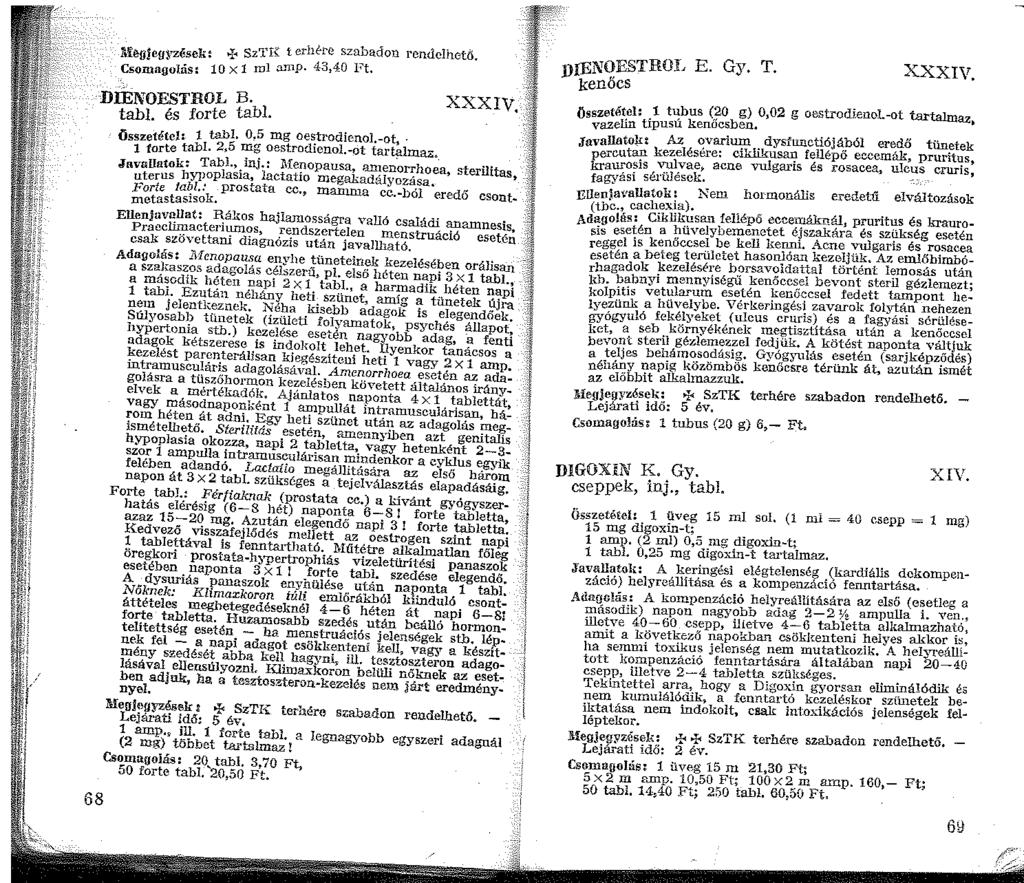 68 ii-'lég!eg~'zéseli:: >i~ Sz'l'I{ tcrhe-re sza~adon rendelhető. Csomagolás: 0X ml aip. 43,40 l t. DIÉNOESTROL B. tabl. és forte tabl. XXXIV. összetétel: tabl. 0,5 mg oe~trodienol.-ot, forte tabl.