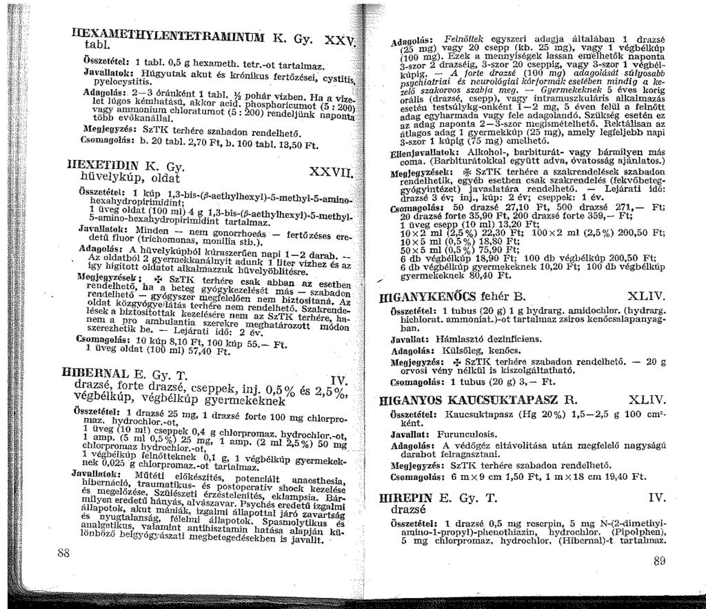 IlEXAM:ETHYLENTETRAMlNUlli K. Gy. tabi. XXV;~ l Összetétel: tabi. 0,5 g hexameth, tetr.-ot tartalmaz. Javallatok: Hűgyutak akut és krónikus fertőzései, cystitis,. J pyelocystitis. :-,,;, Adagolás:.