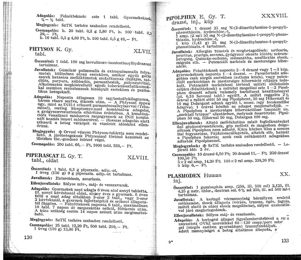 Adagolás! Felnőtteknek: este tabl, 4-72 tabl. \fegjegyzés: Sz'l'I<: terhére szabadon readelhető. Cs;g~n~: b. 20 tabl. 0,2 g 5,80 Ft, b. 00- tabl b. '0 tabi. 0,5 g 4,80 Ft, b. 00 tabl. o,5 K 48,- Ft.