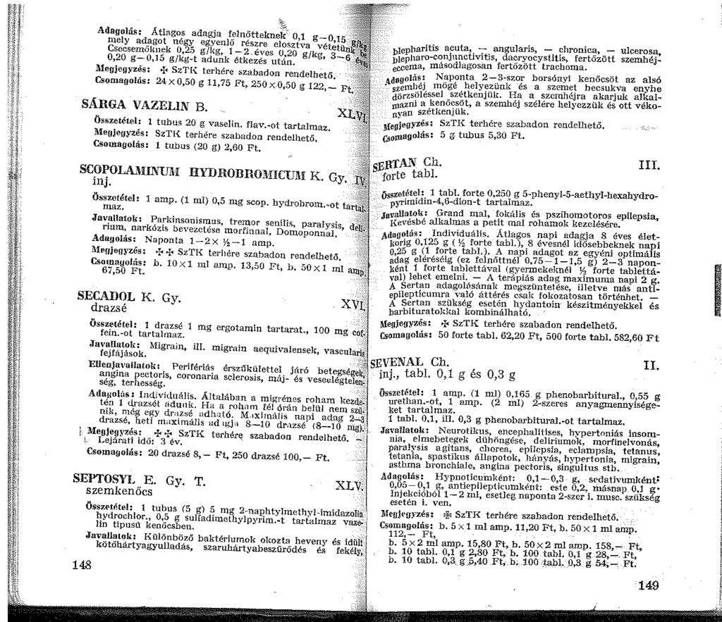 ~.;. Adagolás: Átlagos adagja felnőtteknek. 0, u_o 5 nely adagot négy egyenlő részre elosztva "' ' Csecsemőknek 0,25 g/kg, -2.éves O 20 0,20 g-0,5 g/kg~t adunk étkezés után.