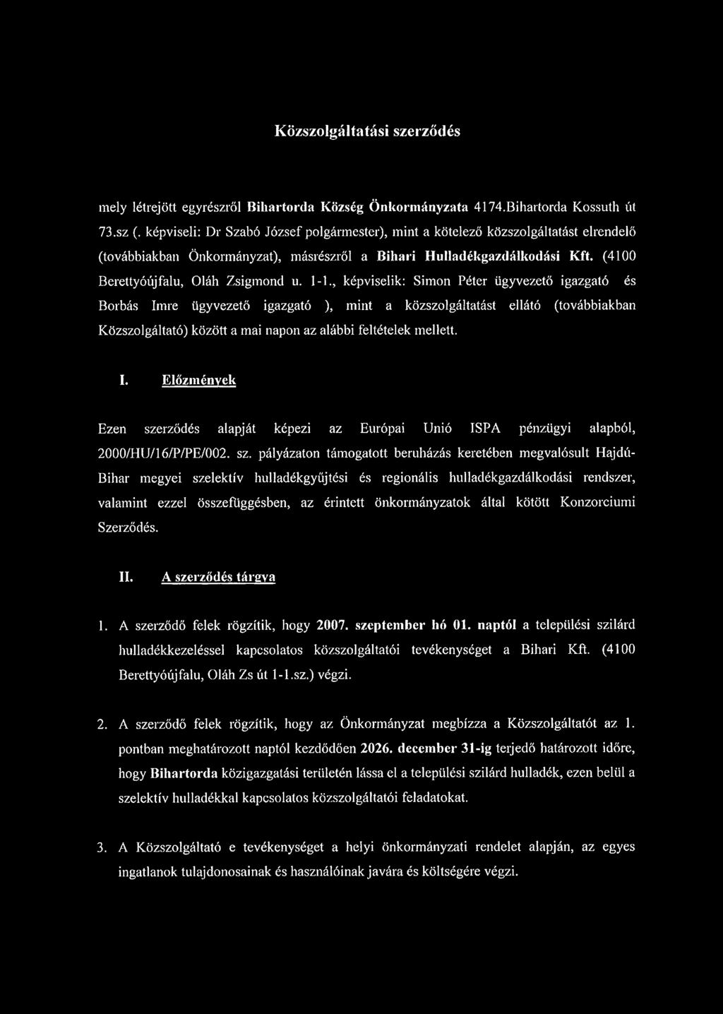 1-1., képviselik: Simon Péter ügyvezető igazgató és Borbás Imre ügyvezető igazgató ), mint a közszolgáltatást ellátó (továbbiakban Közszolgáltató) között a mai napon az alábbi feltételek mellett. I. Előzmények Ezen szerződés alapját képezi az Európai Unió ISPA pénzügyi alapból, 2000/HU/16/P/PE/002.