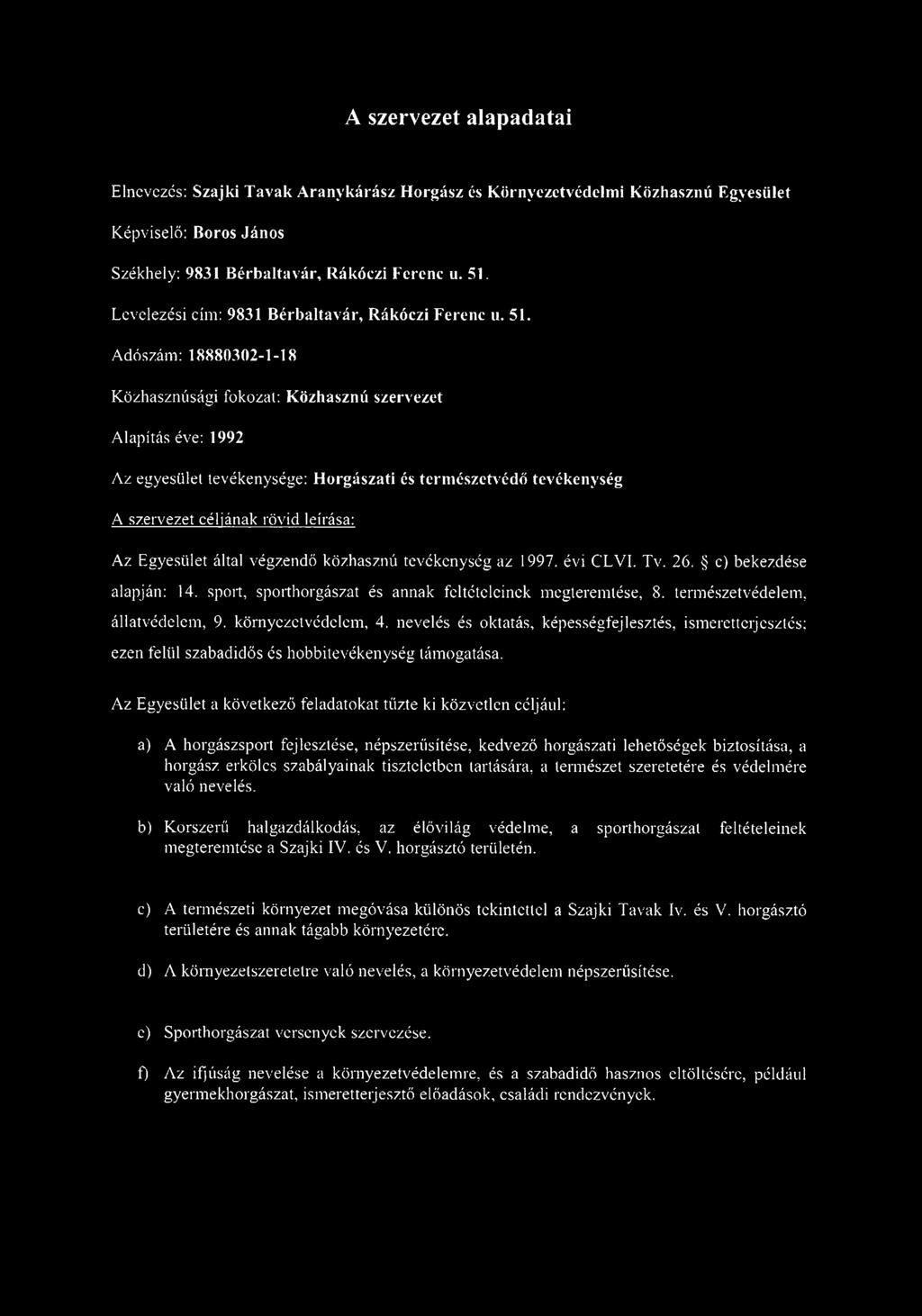 Adószám: 18880302-1-18 Közhasznúsági fokozal: Közhasznú szervezet Alapítás éve: 1992 Az egyesület tevékenysége: Horgászati és természetvédő tevékenység A szervezet céljának rövid leírása: Az