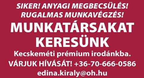 com KECSKEMÉTRE ügyintéző kollégát keresünk gépjármű kereskedésünkbe. +36-70/390-66-67, oneletrajz201603@gmail. com BŐVÜLŐ csapatunkba Kecskemétre ingatlanértékesítőt keresünk.