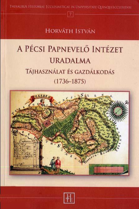 Horváth István: A Pécsi Papnevelő Intézet uradalma Tájhasználat és gazdálkodás