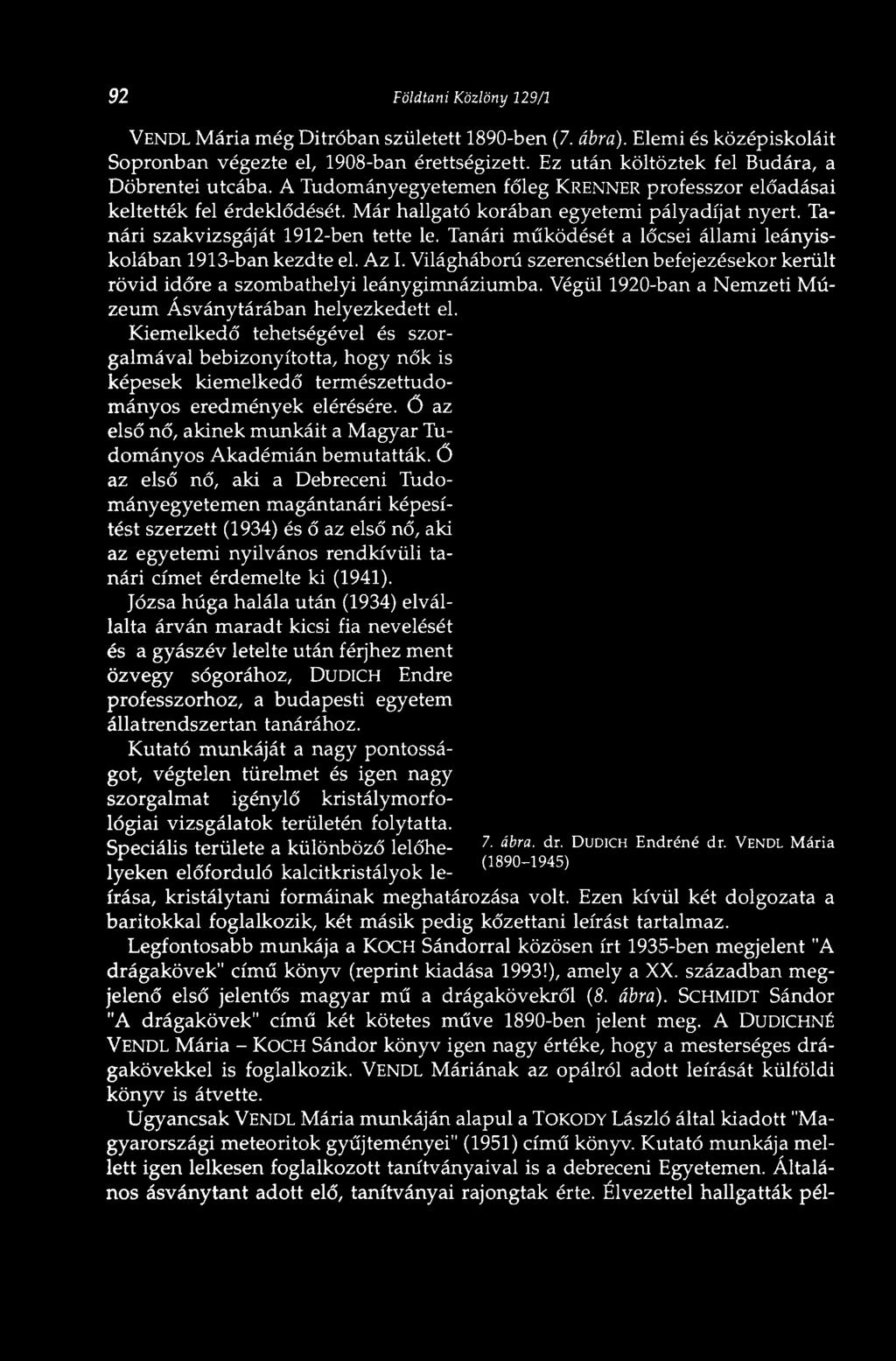92 Földtani Közlöny 129/1 VENDL Mária még Ditróban született 1890-ben (7. ábra). Elemi és középiskoláit Sopronban végezte el, 1908-ban érettségizett. Ez után költöztek fel Budára, a Döbrentei utcába.