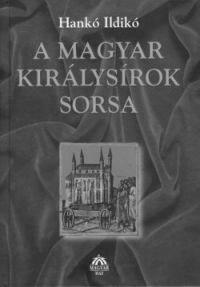 Hankó Ildikó A MAGYAR KIRÁLYSÍROK SORSA (Magyar ház kiadó. 2008.