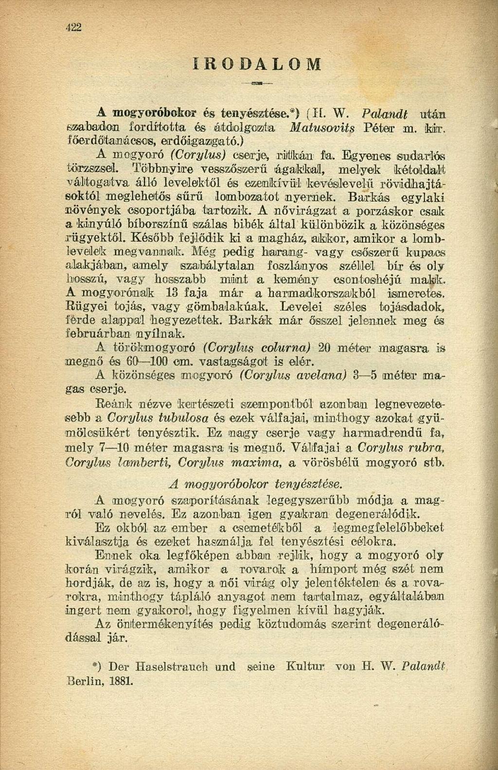 IRODALOM A mogyoróbokor és tenyésztése.*) (IL W. Palandt után szabadion fordította és átdolgozta Matusovits Péter m. feir. főerdőtanácsos, erdőigazigató.) A mogyoró (Corylus) cserje, riitlkán fa.