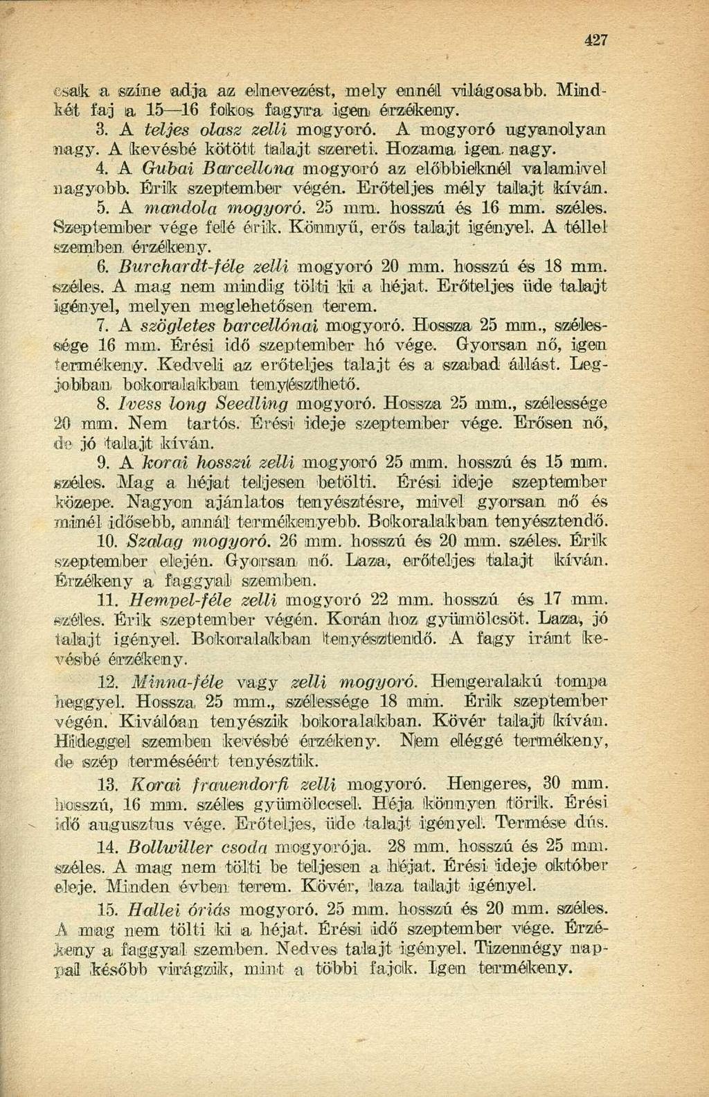 csak a színe adja az elnevezést, mely ennél világosabb. Mindkét faj a 15 16 folkos fagyira igen érzékeny. 3. A teljes olasz zelli mogyoró. A mogyoró ugyanolyan nagy. A kevésbé kötött talajt szereti.