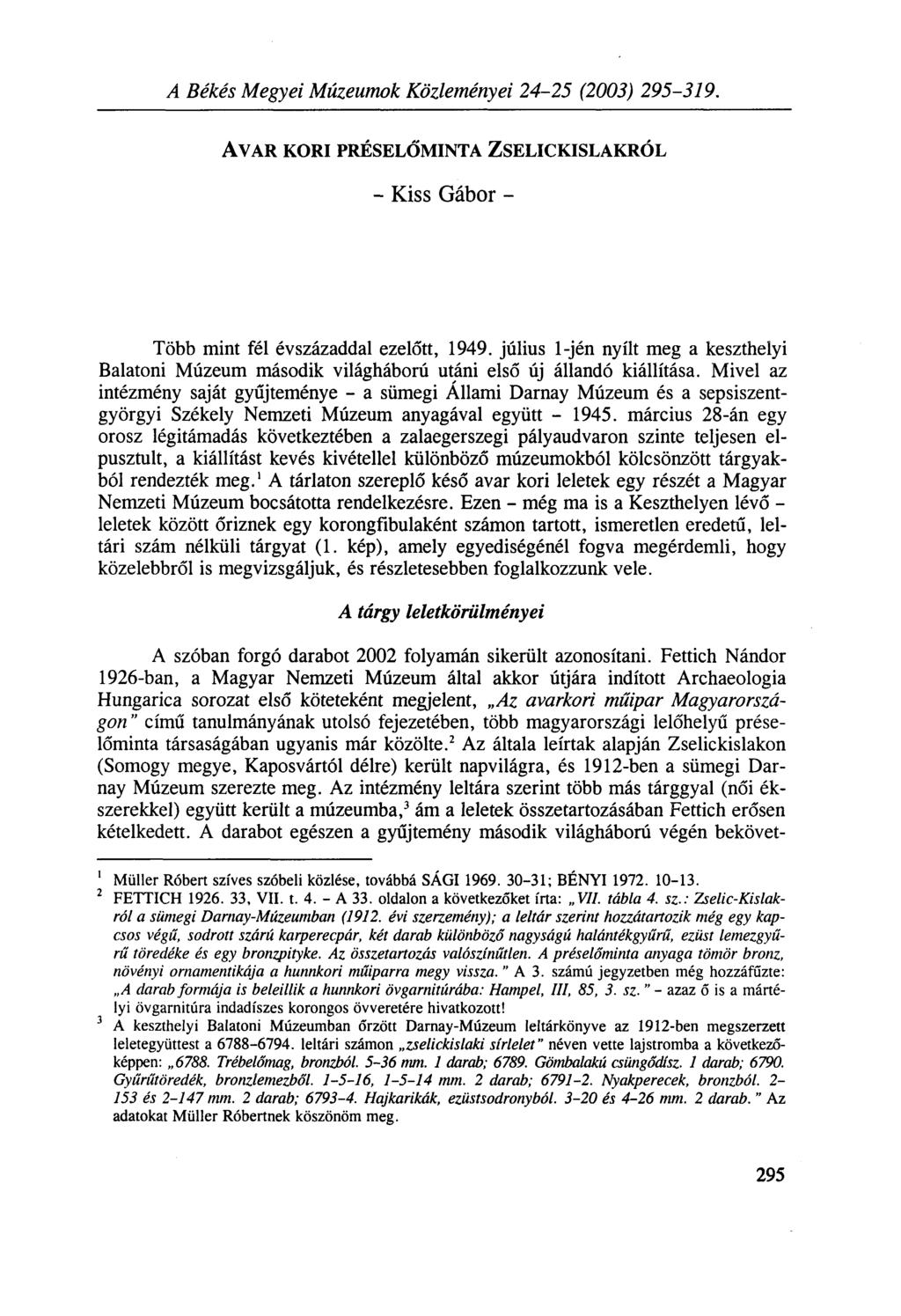 A Békés Megyei Múzeumok Közleményei 24-25 (2003) 295-319. AVAR KORI PRÉSELŐMINTA ZSELICKISLAKRÓL - Kiss Gábor - Több mint fél évszázaddal ezelőtt, 1949.